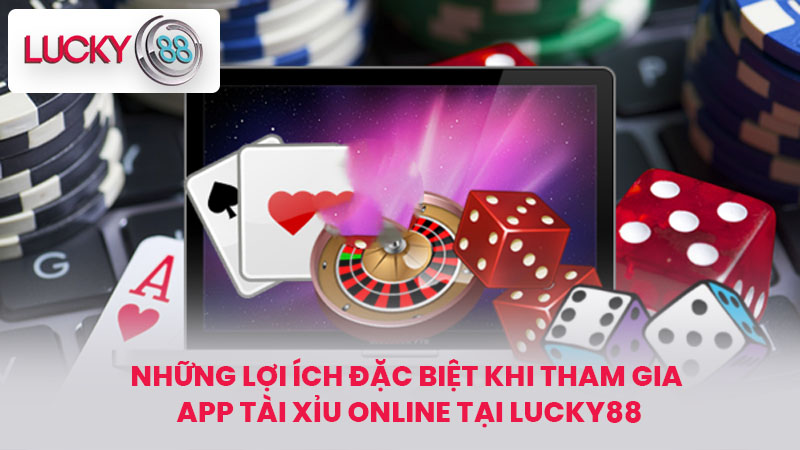 Những lợi ích đặc biệt khi tham gia App tài xỉu online tại lucky88