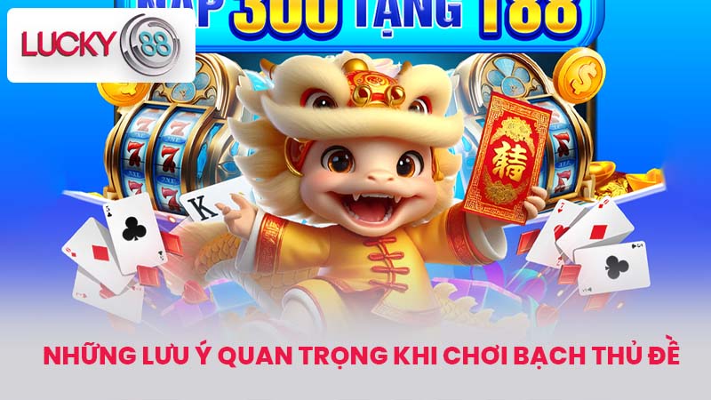 Những Lưu Ý Quan Trọng Khi Chơi Bạch thủ đề