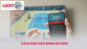 cách đọc kèo bóng đá 2025 - Kiếm Tiền Dễ Dàng Cùng lucky88