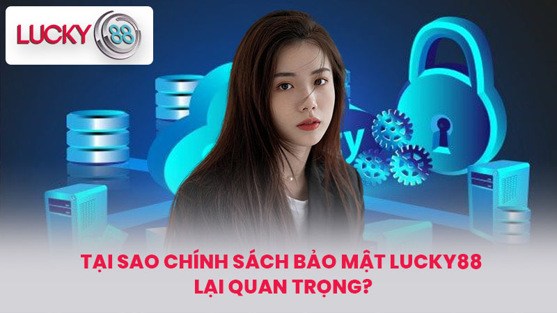 Tại sao Chính sách bảo mật lucky88 lại quan trọng?