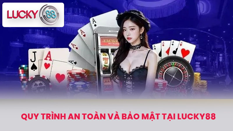Quy trình an toàn và bảo mật tại lucky88