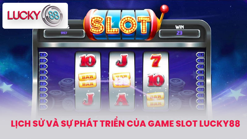Lịch sử và sự phát triển của Game slot lucky88
