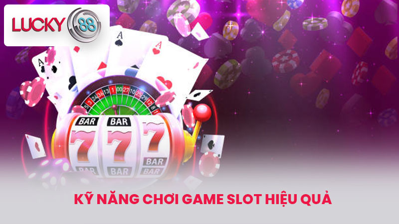 Kỹ năng chơi game slot hiệu quả