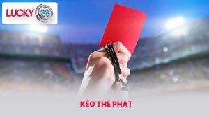 Kèo thẻ phạt - Giới Thiệu Chi Tiết Cho Người Mới Tại lucky88