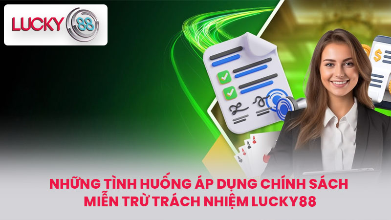 Những Tình Huống Áp Dụng Chính Sách Miễn trừ trách nhiệm lucky88
