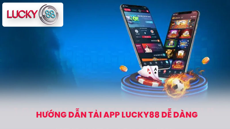 Hướng dẫn Tải app lucky88 dễ dàng