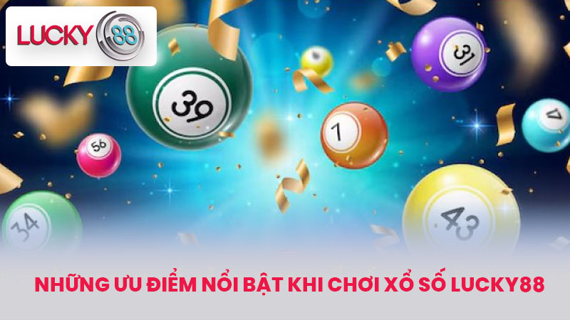 Những ưu điểm nổi bật khi chơi Xổ số lucky88